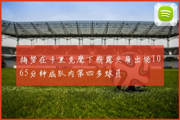 梅努在卡里克麾下崭露头角出场1065分钟成队内第四多球员