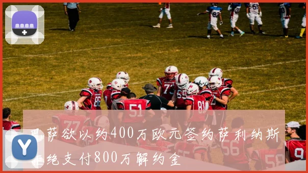 巴萨欲以约400万欧元签约萨利纳斯拒绝支付800万解约金