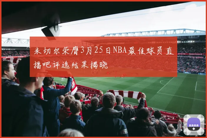 米切尔荣膺3月25日NBA最佳球员直播吧评选结果揭晓